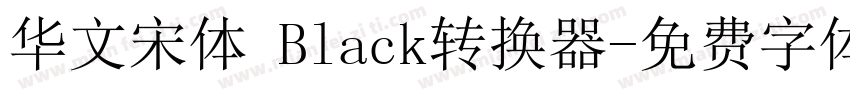 华文宋体 Black转换器字体转换